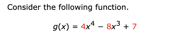 Consider the following function.
-
g(x) = 4x4 – 8x³ +7