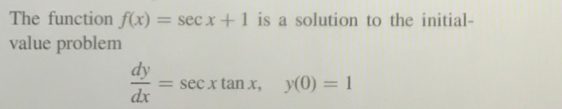 The function f(x) = sec x +1 is a solution to the initial-
value problem
%3D
dy
= sec x tan x, y(0) = 1
dx
