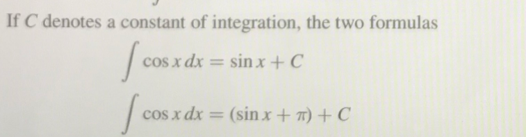 If C denotes a constant of integration, the two formulas
cos x dx
sin x+C
cos x dx = (sin x+7) +C
