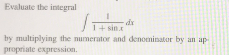 Evaluate the integral
1
dx
1+ sin x
by multiplying the numerator and denominator by
propriate expression.
an ap-
