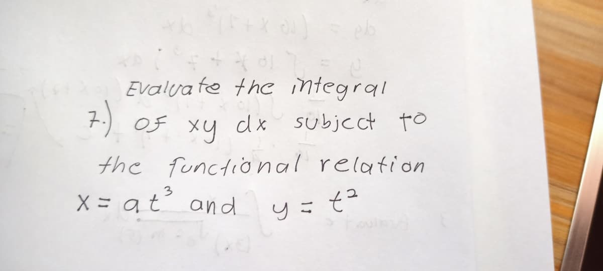 Evalvate the integral
7.) 0F
Of xy dx
subjcct to
the functional relation
X = at and
