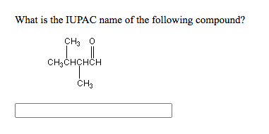 What is the IUPAC name of the following compound?
CH3 O
CH3CHCHCH
CH3
