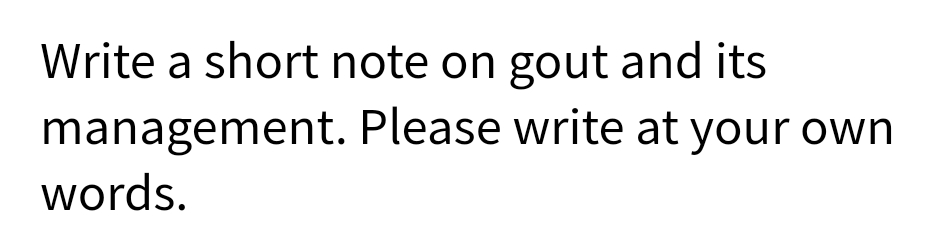 Write a short note on gout and its
management. Please write at your own
words.
