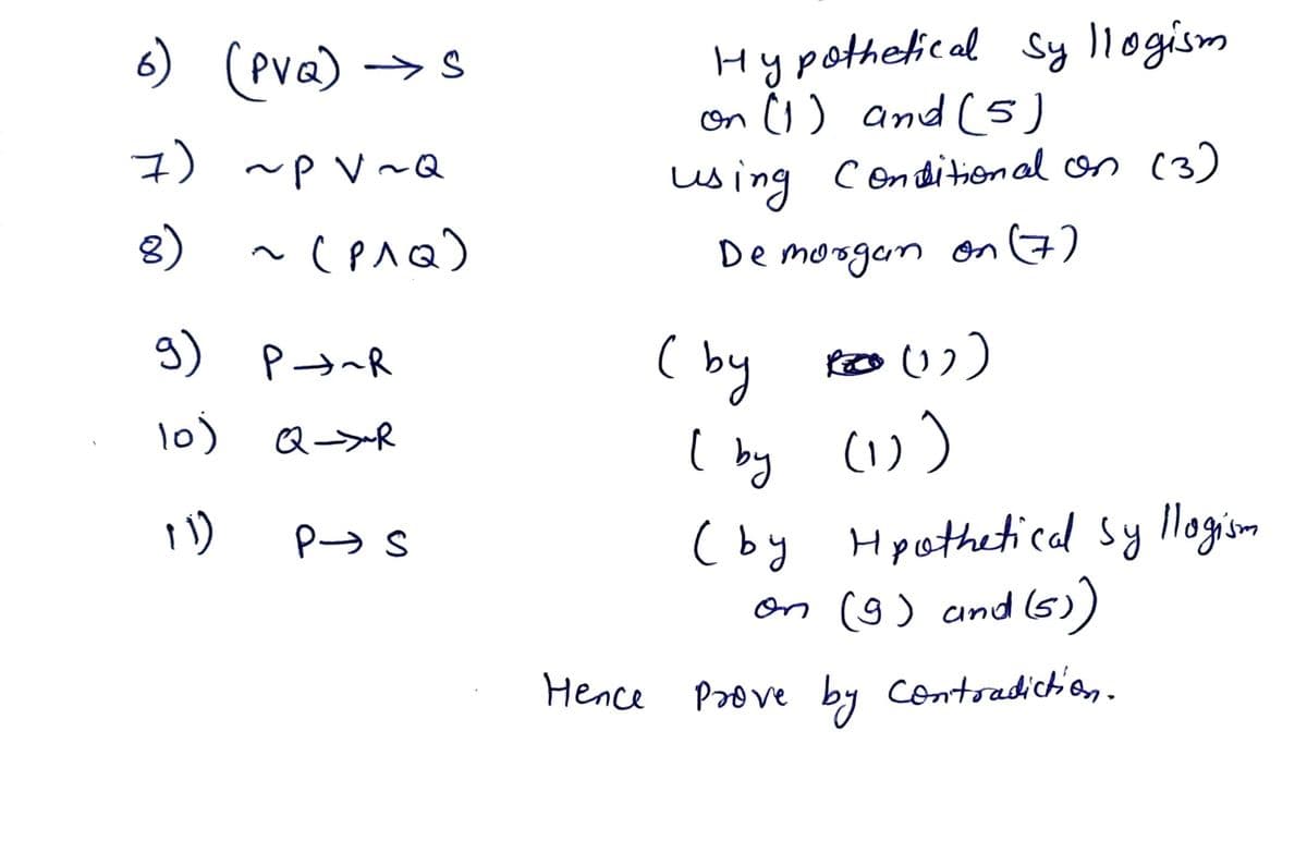 6) (Pva) →s
Hypothelical Sy llogism
on 1) and 5)
using Conditiên al on (3)
7) ~pv~Q
8)
De mosgan on (7)
g)
( by
I by (1))
PR
1o)
Q->R
1)
Hpothetical sy
on (9) and G))
Hence
Prove by
Contradiction.
