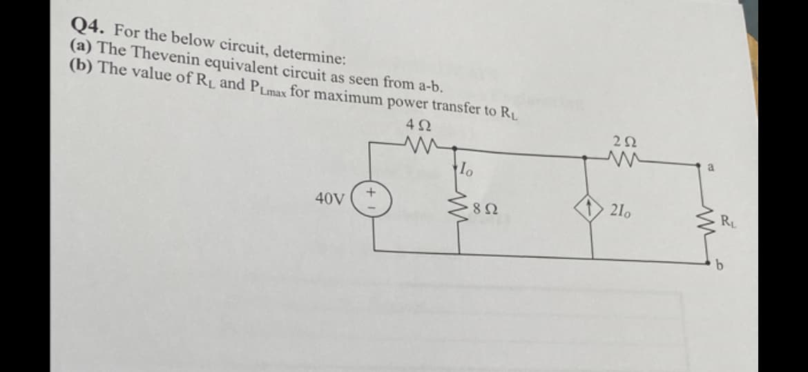 Q4. For the below circuit, determine:
(a) The Thevenin equivalent circuit as seen from a-b.
(b) The value of R₁ and PLmax for maximum power transfer to R₁
4Ω
40V
+
{802
252
m
210
a
R₁
b