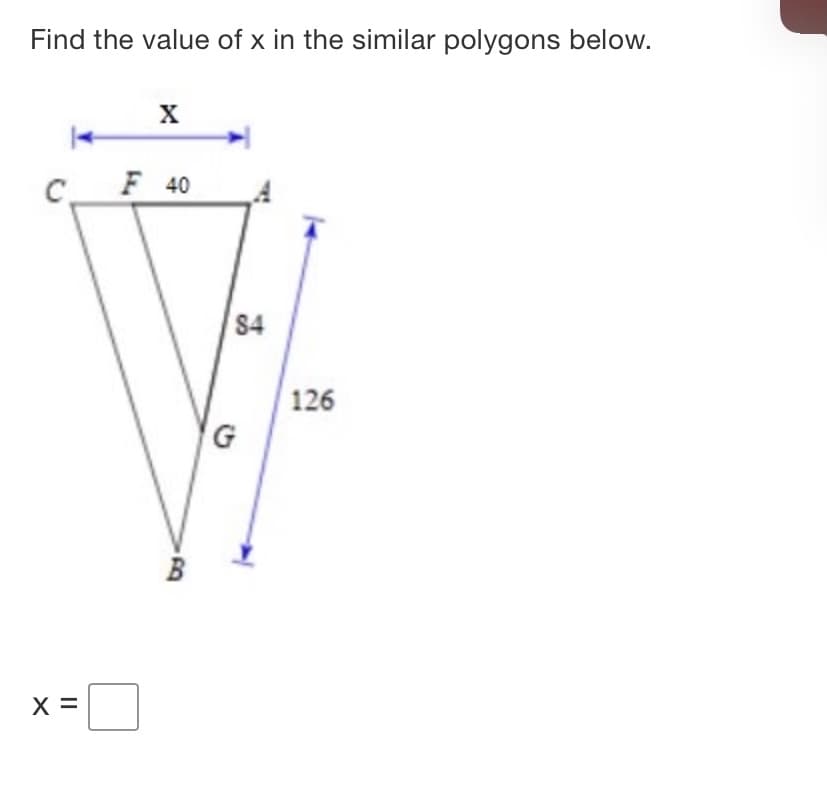 Find the value of x in the similar polygons below.
C.
F 40
$4
126
X =

