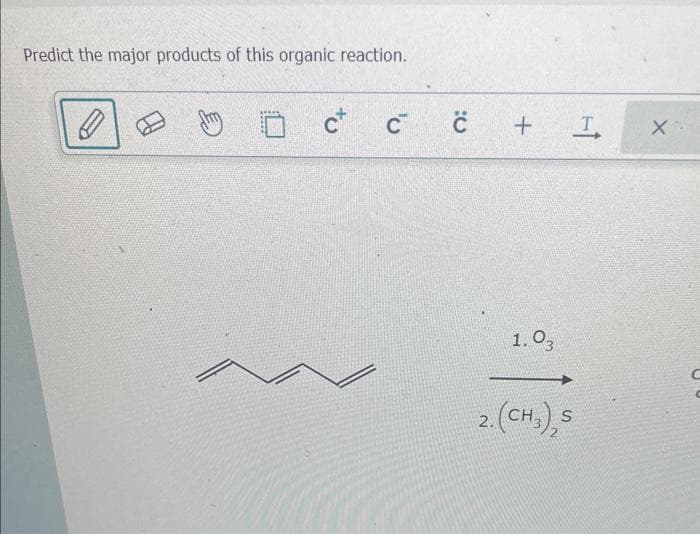 Predict the major products of this organic reaction.
J
C™
с
+
1.03
2. (CH₂) S
I,
X
C