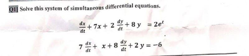 Q1] Solve this system of simultaneous differential equations.
dx
+ 7x + 2+ 8y = 2e
dt
dt
7+ x+8+ 2 y = -6
dt
