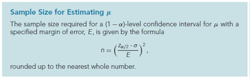 Sample Size for Estimating µ
The sample size required for a (1 – a)-level confidence interval for u with a
specified margin of error, E, is given by the formula
rounded up to the nearest whole number.
