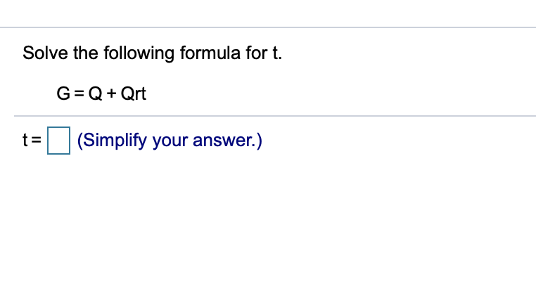 Solve the following formula for t.
G= Q+ Qrt
t=
(Simplify your answer.)
