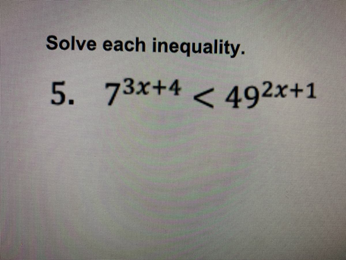 Solve each inequality.
5. 73x+4 < 492x+1
