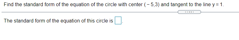 Find the standard form of the equation of the circle with center (- 5,3) and tangent to the line y = 1.
The standard form of the equation of this circle is
