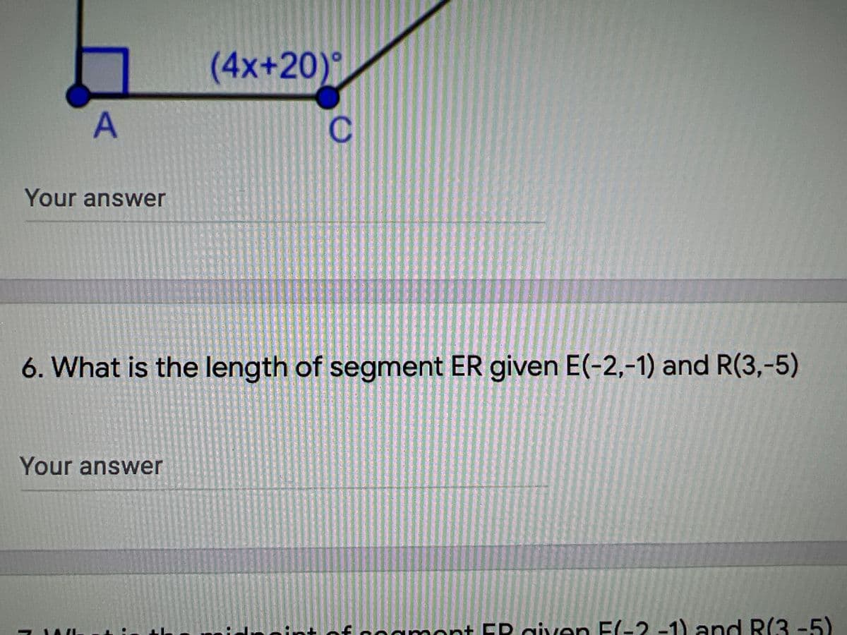 (4x+20)
Your answer
6. What is the length of segment ER given E(-2,-1) and R(3,-5)
Your answer
of noamont ER aiven F(-2 -1) and R(3-5)
