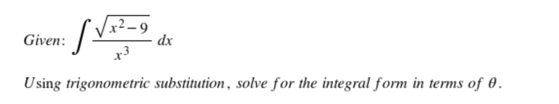 x²-9
dx
Given:
x3
Using trigonometric substitution, solve for the integral form in terms of 0.
