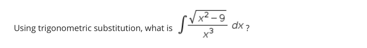 x² -
dx ?
Using trigonometric substitution, what is
x3
