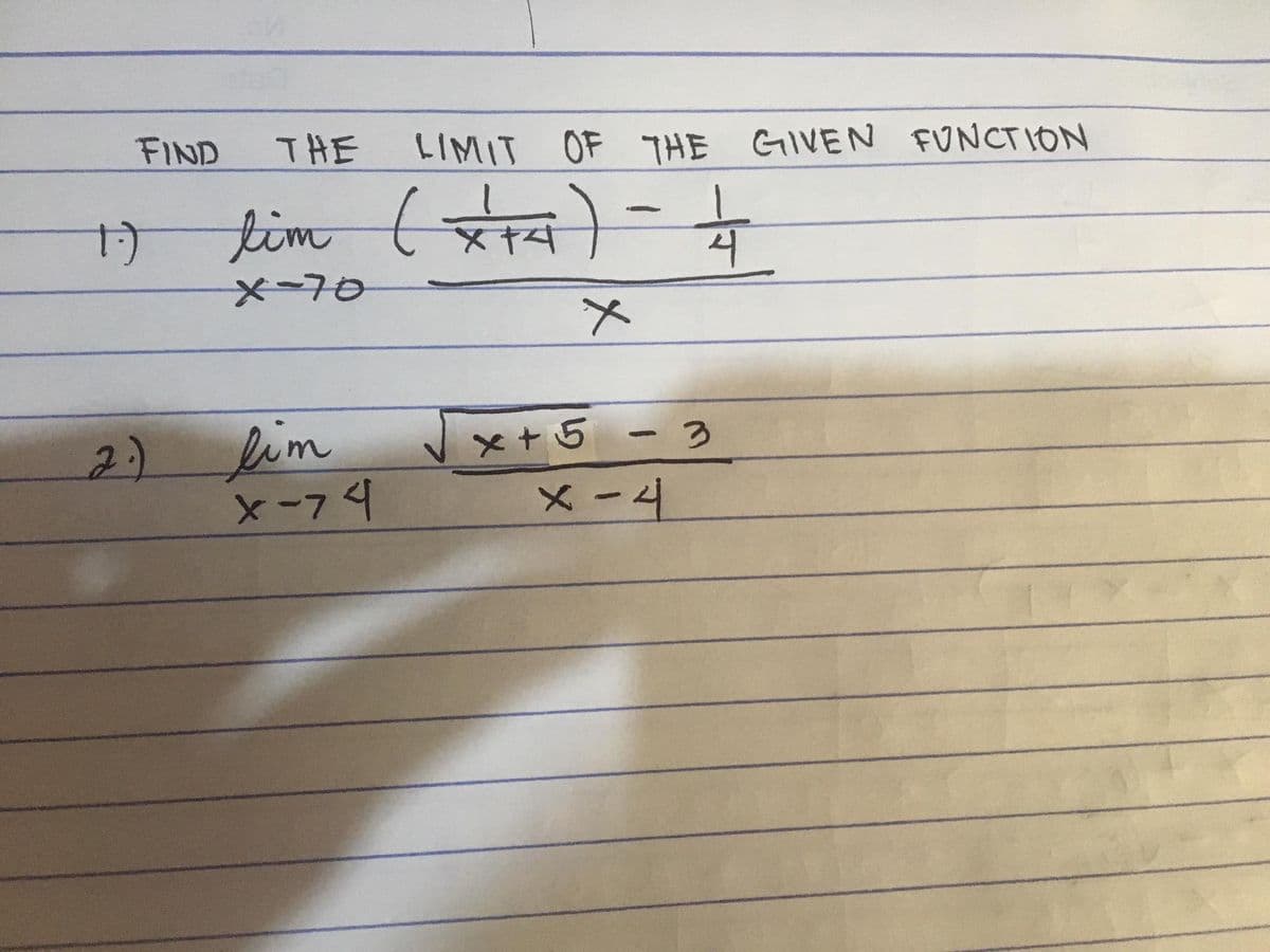 FIND
THE
LIMIT OF HE GIVEN FUNCTION
fim (tr)
x-70
lim
X-74
2)
x+5 - 3
メー4
