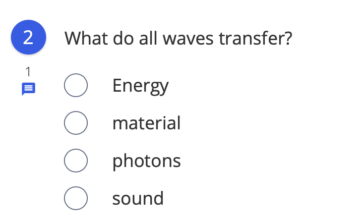 2
What do all waves transfer?
O Energy
O material
O photons
O sound
