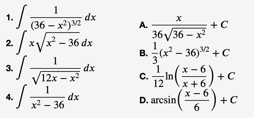 1
1. (36 – x²)32
dx
A.
+ C
36 у36 - х?
1
.2
2.
x1/x – 36 dx
В.
(x² – 36)32 + C
3
1
-In
3.
dx
х — 6
+ C
V12x – x2
1
C.
12
x + 6
dx
x2 – 36
- 6
+ C
4.
D. arcsin
