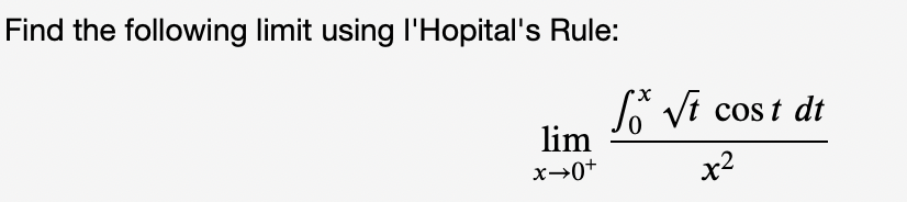 Find the following limit using l'Hopital's Rule:
cos t dt
lim
x→0+
x2
