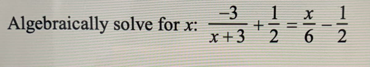 -3
Algebraically solve for x:
x+3
1
6
