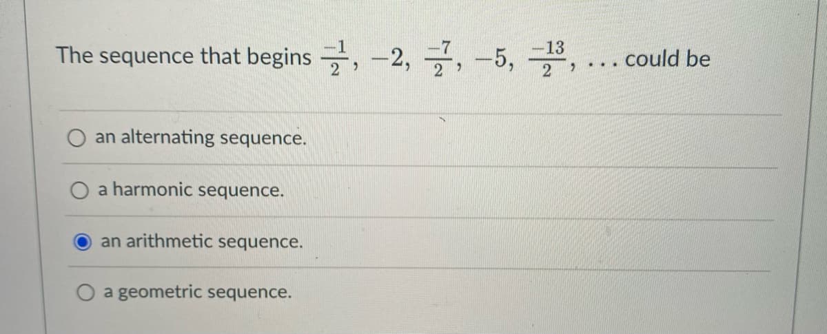 The sequence that begins , -2, 7, -5, 3,
-13
. could be
..
2.
an alternating sequence.
a harmonic sequence.
an arithmetic sequence.
O a geometric sequence.
