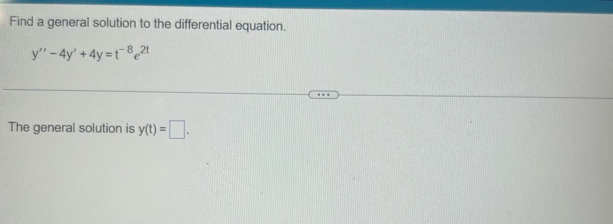 Find a general solution to the differential equation.
y" - 4y' +4y=t-8²2t
The general solution is y(t) =.