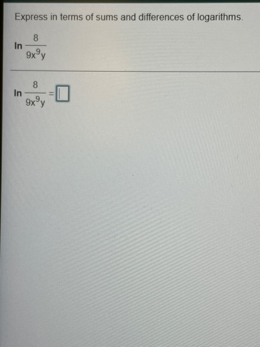 Express in terms of sums and differences of logarithms.
8.
In
9x°y
8.
In
9x°y
