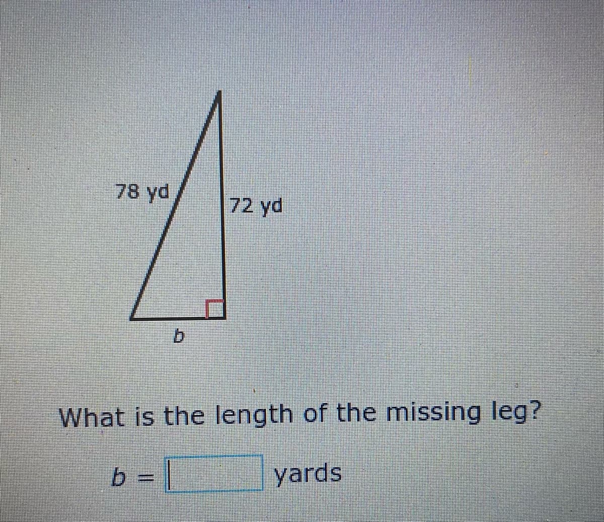 78 yd
72 yd
What is the length of the missing leg?
b = |
yards
