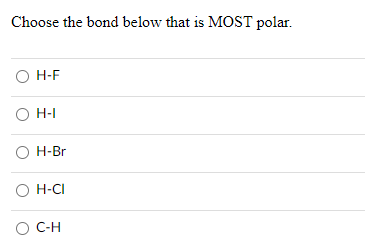 Choose the bond below that is MOST polar.
O H-F
O H-I
O H-Br
O H-CI
С-Н
O C-H
