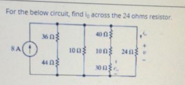 For the below circuit, find io across the 24 ohms resistor.
40 n
8A
100 g
10n 241
44ng
30 1
