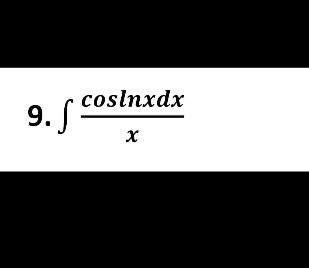9. ſ
coslnxdx
x