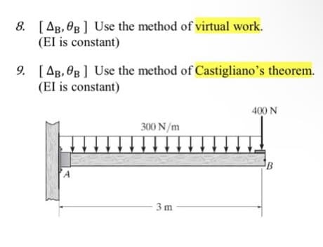 8. [AB, OB] Use the method of virtual work.
(EI is constant)
9. [AB, OB] Use the method of Castigliano's theorem.
(EI is constant)
A
300 N/m
3m
↓↓
400 N
B