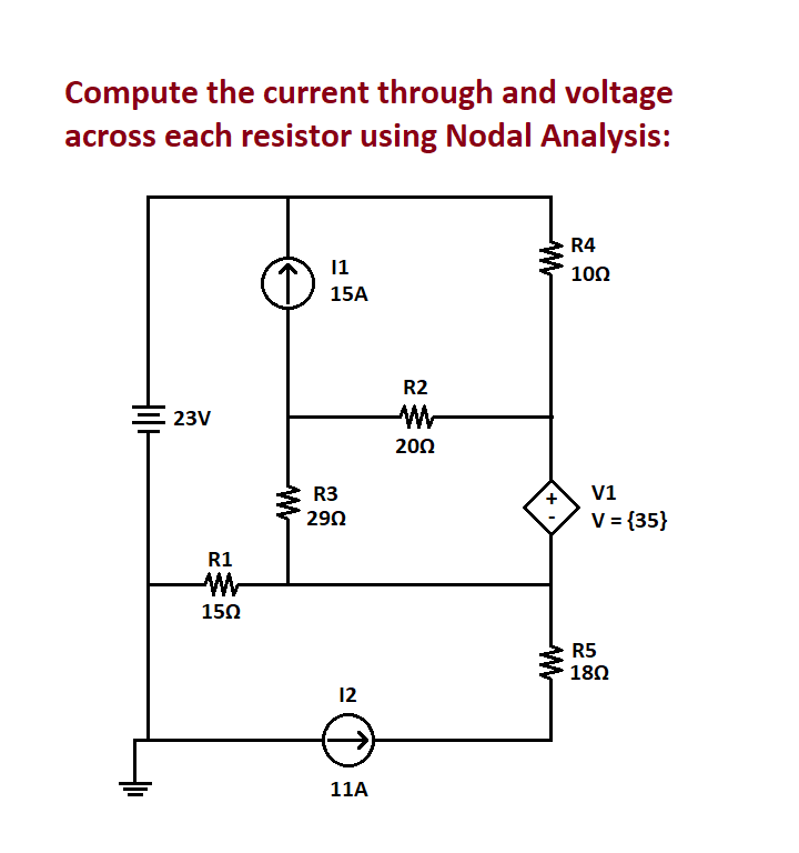 Compute the current through and voltage
across each resistor using Nodal Analysis:
23V
R1
150
11
15A
R3
290
12
11A
R2
M
201
+
M
R4
10Ω
V1
V = {35}
R5
180