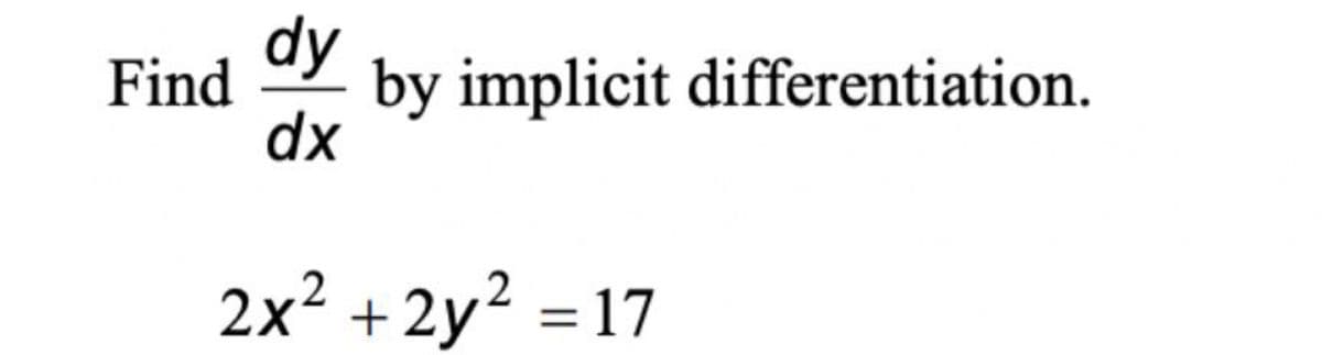 dy
Find
by implicit differentiation.
dx
2x² +2y² =17
