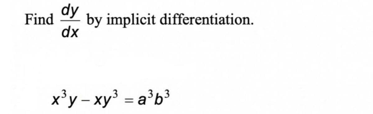 dy
Find
by implicit differentiation.
dx
= a b³
x³y – xy³
3h3
