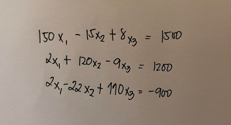 150 x₁ - 15x2 + 8×3 = 1500
2x₁ + 120x29x3
-9x3 = 1200
2x₁-22x₂ + 110x3 = -900