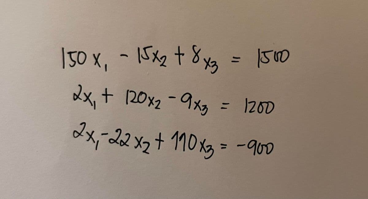 150 x₁ - 15x₂ + 8×3 = 1500
2x₁ + 120x2-9x3
= 1200
2x₁-22 x₂ + 110x3 = -900