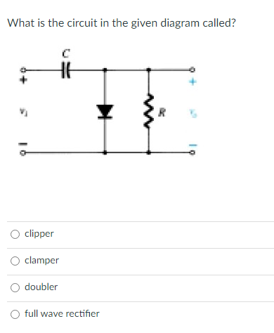 What is the circuit in the given diagram called?
R
clipper
clamper
O doubler
full wave rectifier
16
