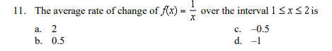 11. The average rate of change of f(x)
a. 2
b. 0.5
over the interval 1 ≤ x ≤ 2 is
c. -0.5
d. -1