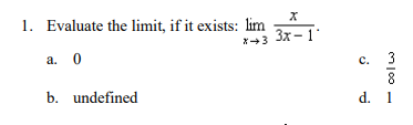 1. Evaluate the limit, if it exists: lim
X→3
a. 0
b. undefined
X
3x - 1'
m 100
c. 3
8
d. 1