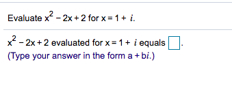 Evaluate x? - 2x +2 for x= 1+ i.
x2 - 2x +2 evaluated for x = 1+ i equals
(Type your answer in the form a+ bi.)
