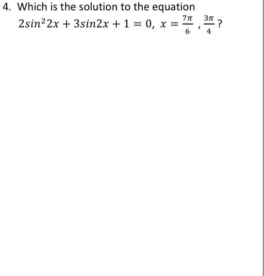 4. Which is the solution to the equation
Зп
2sin22x + 3sin2x + 1 = 0, x =
6
