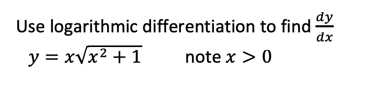 dy
Use logarithmic differentiation to find
dx
y = xVx2 + 1
note x > 0
