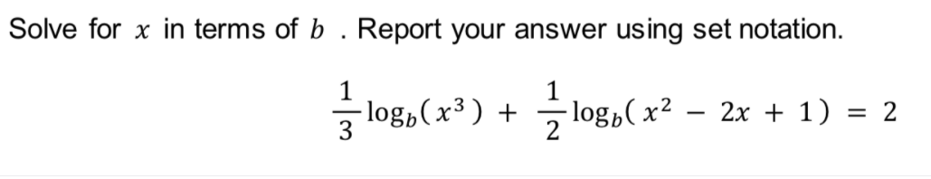 Solve for x in terms of b . Report your answer using set notation.
글0go(x3) + 극10g( x2 - 2x + 1) = 2
- log,( x2
3
