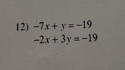 12) -7x+ y=-19
-2x + 3y = -19
