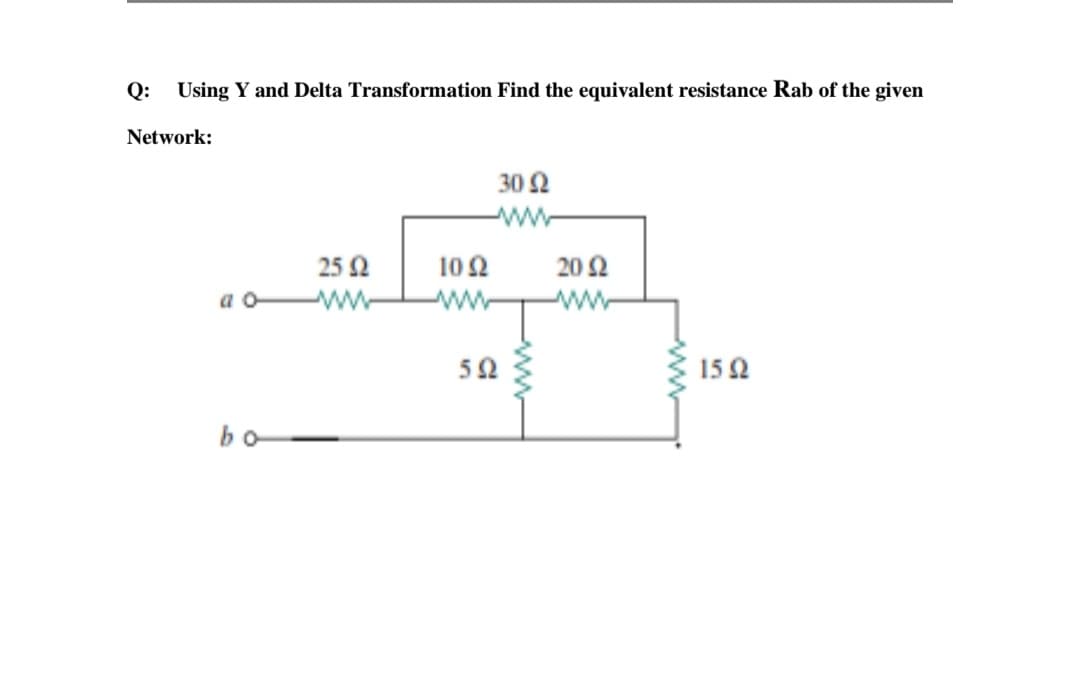 Q:
Using Y and Delta Transformation Find the equivalent resistance Rab of the given
Network:
30 Ω
25 2
10Ω
20 2
a o ww-
ww
152
bo
ww
