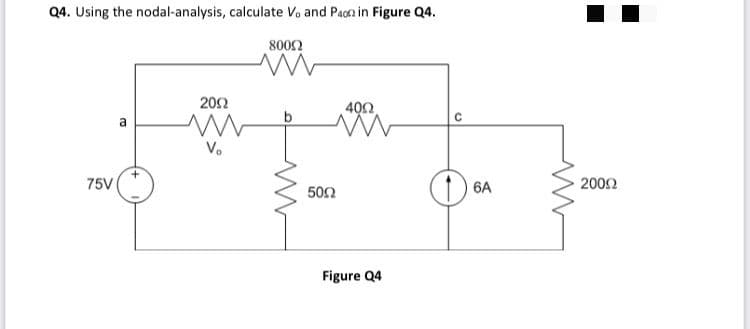 Q4. Using the nodal-analysis, calculate Vo and Paga in Figure Q4.
8002
202
40Ω.
b
Vo
75V
6A
2002
502
Figure Q4
