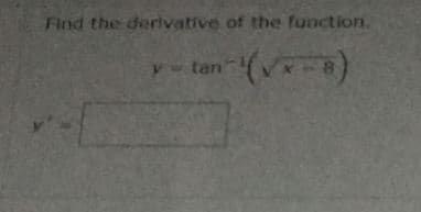 Find the derivative of the function.
y- tan (V-8

