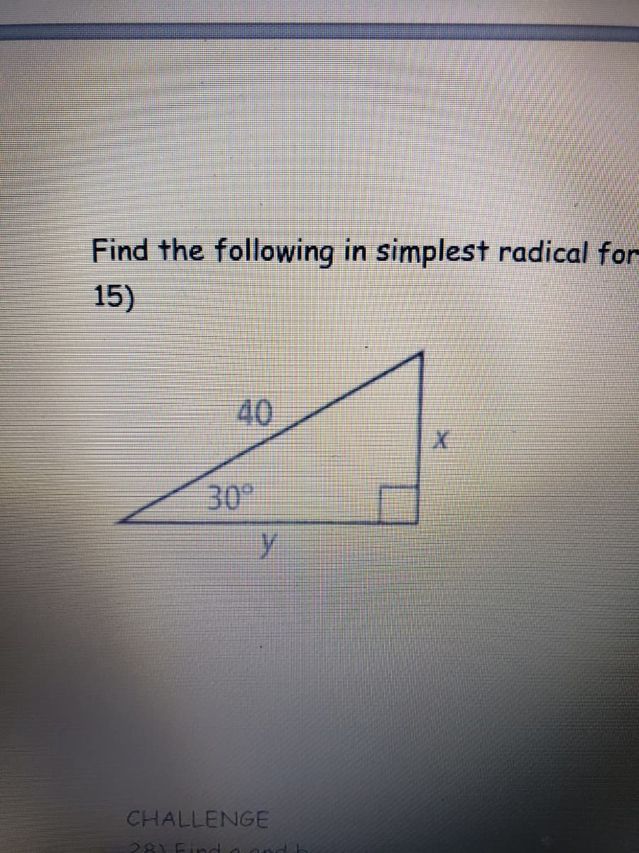 Find the following in simplest radical for
15)
40
30
CHALLENGE
28) Find
