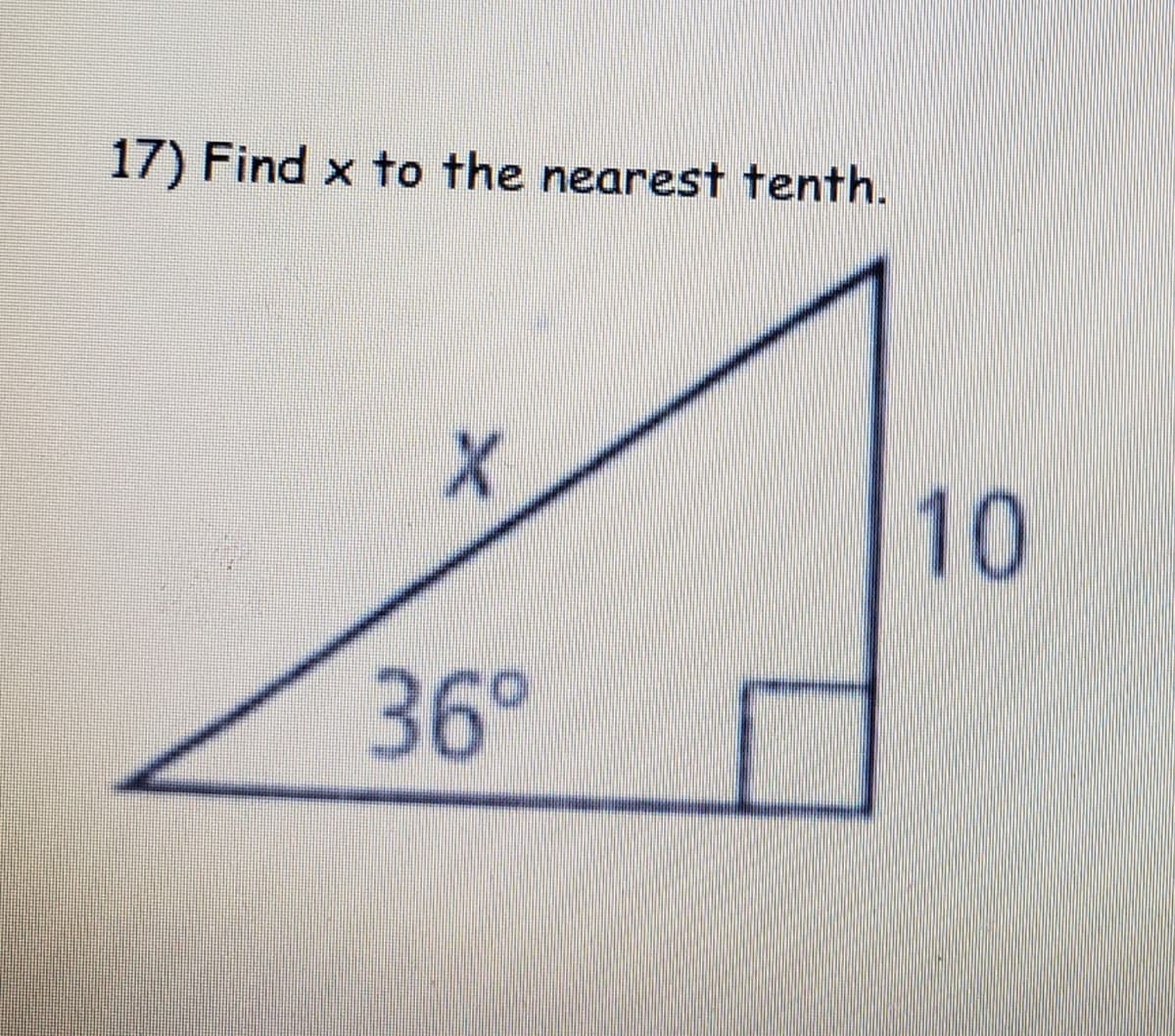 17) Find x to the nearest tenth.
to
36°
10
